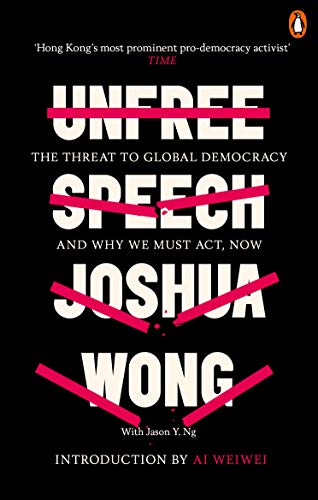 Unfree Speech: The Threat to Global Democracy and Why We Must Act, Now;  Joshua Wong