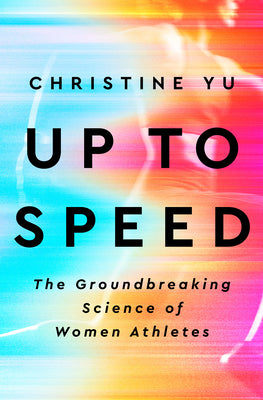 Up To Speed: The Groundbreaking Science of Woman Athletes;  Christine Yu