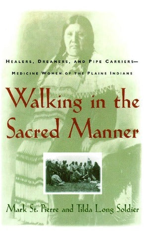 Walking in the Sacred Manner: Healers, Dreamers, and Pipe Carriers-Medicine Women of the Plains Indians;  Mark St. Pierre