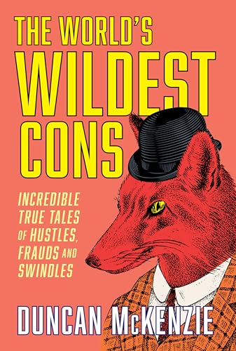 The World's Widest Cons: Incredible True Tales of Hustles, Frauds, and Swindles;  Duncan McKenzie