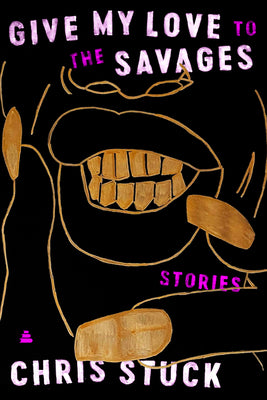 Give My Love to the Savages: Stories;  Chris Stuck