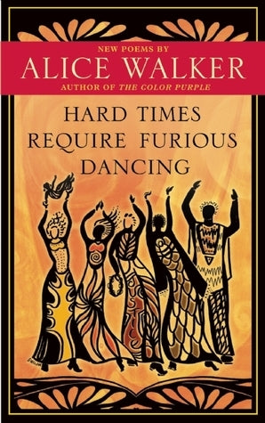 Hard Times Require Furious Dancing: New Poems;  Alice Walker